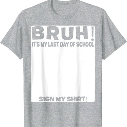 Signature Bruh Its My Last Day Of School T-shirt