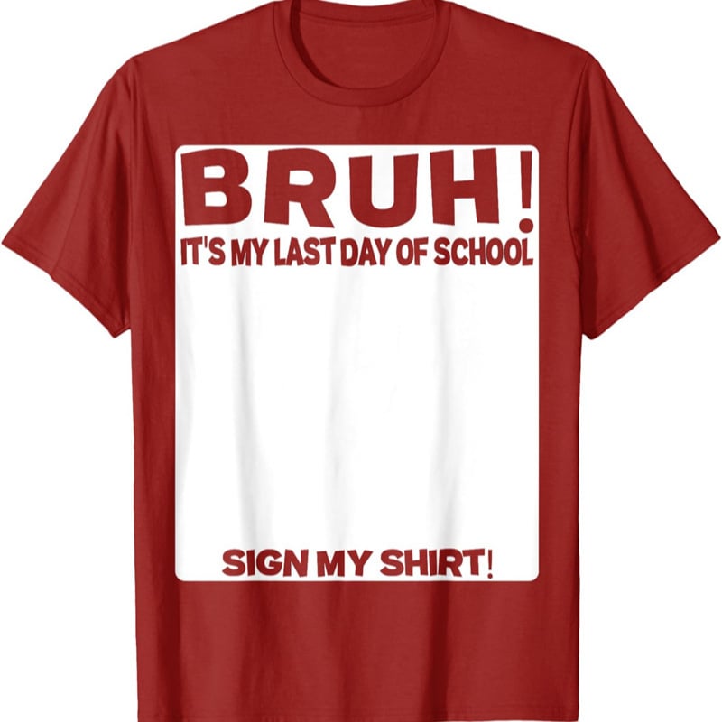 Signature Bruh Its My Last Day Of School T-shirt