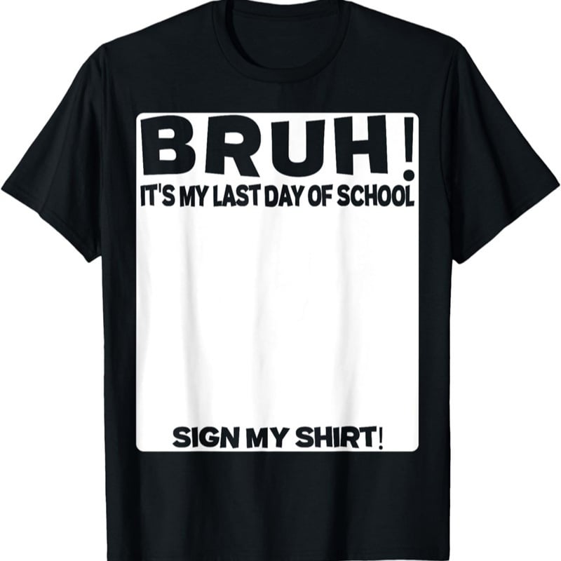 Signature Bruh Its My Last Day Of School T-shirt